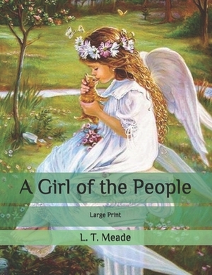 A Girl of the People: Large Print by L.T. Meade