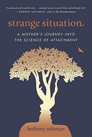 Strange Situation: A Mother's Journey into the Science of Attachment by Bethany Saltman, Bethany Saltman