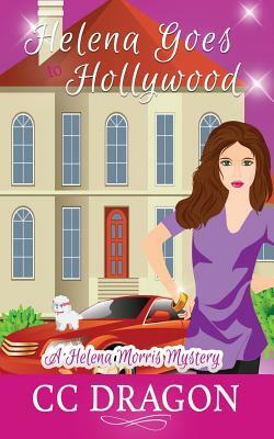 Helena Goes to Hollywood: A Helena Morris Mystery by CC Dragon