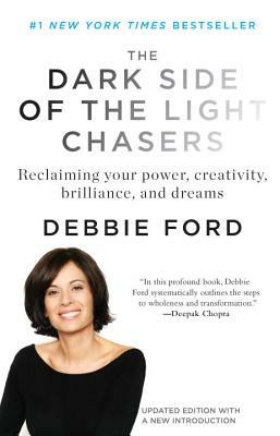The Dark Side of the Light Chasers: Reclaiming Your Power, Creativity, Brilliance, and Dreams by Debbie Ford