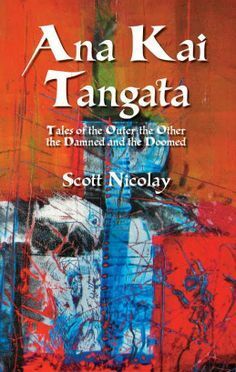 Ana Kai Tangata: Tales of the Outer the Other the Damned and the Doomed by Scott Nicolay