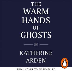 The Warm Hands of Ghosts by Katherine Arden