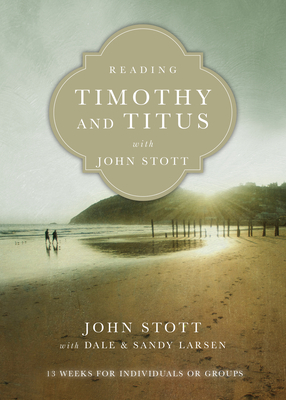 Reading Timothy and Titus with John Stott: 13 Weeks for Individuals or Groups by John Stott