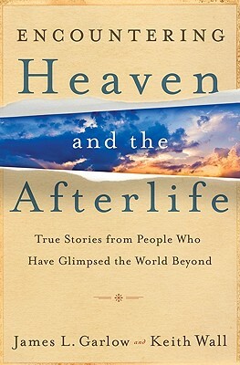 Encountering Heaven and the Afterlife by Keith Wall, James L. Garlow