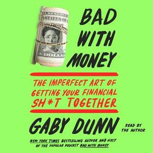 Bad with Money: The Imperfect Art of Getting Your Financial Sh*t Together by 
