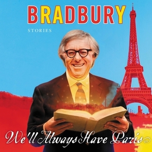 We'll Always Have Paris: Stories by Ray Bradbury