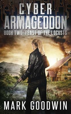 Feast of the Locusts: A Post-Apocalyptic Techno-Thriller by Mark Goodwin