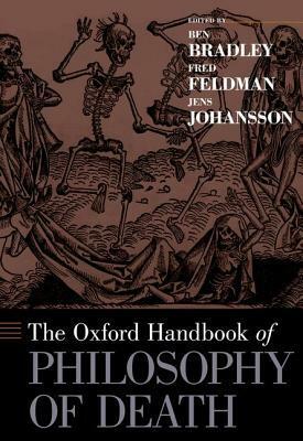 Oxford Handbook of Philosophy of Death by Fred Feldman, Jens Johansson, Ben Bradley