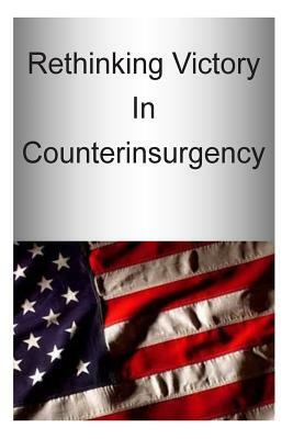 Rethinking Victory In Counterinsurgency by U. S. Army War College Press