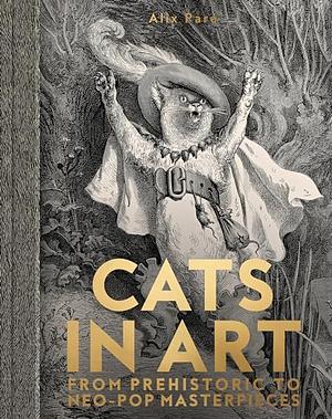 Cats in Art: From Prehistoric to Neo-Pop Masterpieces by Alix Paré