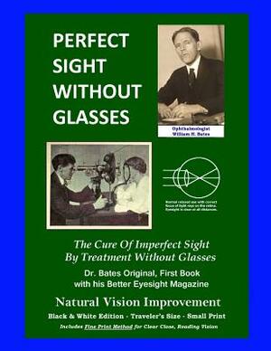 Perfect Sight Without Glasses - The Cure Of Imperfect Sight By Treatment Without Glasses - Dr. Bates Original, First Book: Smaller Print, Black & Whit by Clark Night, Emily C. Lierman/Bates, Ophthalmologist William H. Bates