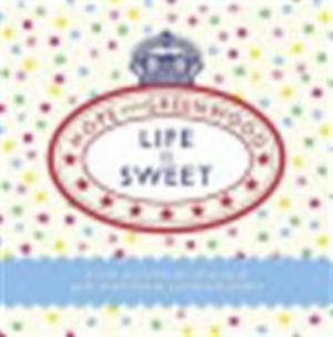 Life is Sweet: A Collection of Splendid Old-Fashioned Confectionery by Mark Greenwood, Kitty Hope