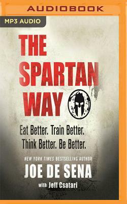 The Spartan Way: Eat Better. Train Better. Live Better. Be Better. by Jeff Csatari, Joe De Sena