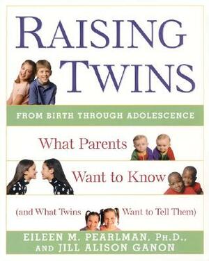 Raising Twins: What Parents Want to Know (and What Twins Want to Tell Them) by Eileen M. Pearlman, Jill Alison Ganon