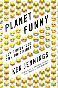 Planet Funny: How Comedy Took Over Our Culture by Ken Jennings