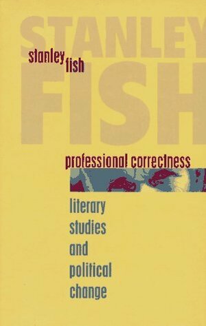 Professional Correctness: Literary Studies and Political Change by Stanley Fish