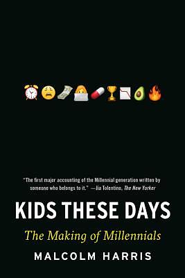 Kids These Days: The Making of Millennials by Malcolm Harris