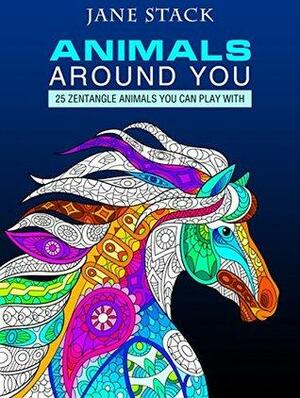 Animals Around You: 25 Zentangle Animals You Can Play With by Jane Stack