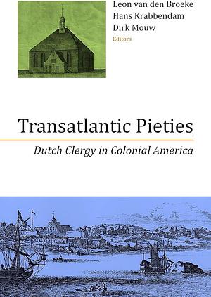 Transatlantic Pieties: Dutch Clergy in Colonial America by Leon van den Broeke, Hans Krabbendam, Dirk Mouw