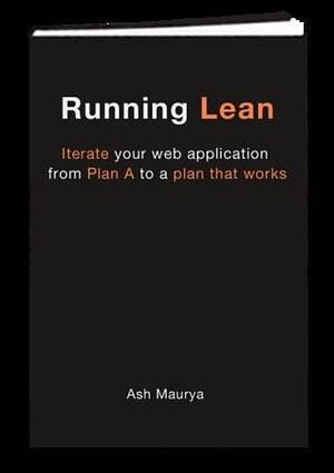 Running Lean - Iterate your web application from Plan A to a plan that works by Ash Maurya, Ash Maurya