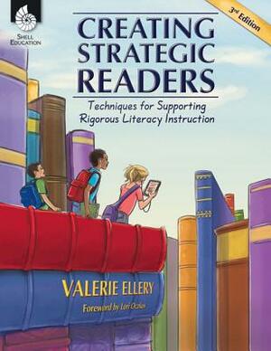 Creating Strategic Readers: Techniques for Supporting Rigorous Literacy Instruction: Techniques for Supporting Rigorous Literacy Instruction by Valerie Ellery