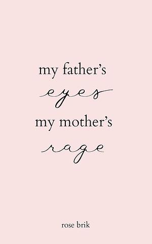 My Father's Eyes, My Mother's Rage by Rose Brik