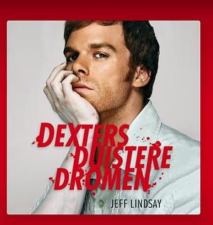 Dexters Duistere Dromen by Jeff Lindsay