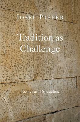 Tradition as Challenge: Essays and Speeches by Josef Pieper