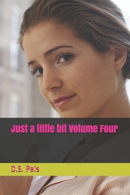 Just a little bit Volume Four by D. S. Pais