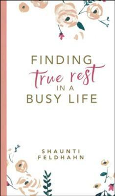 Finding True Rest in a Busy Life by Shaunti Feldhahn