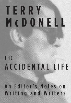 The Accidental Life: An Editor's Notes on Writing and Writers by Terry McDonell