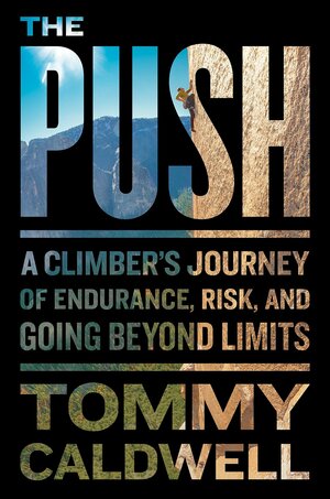 The Push: A Climber's Journey of Endurance, Risk, and Going Beyond Limits by Tommy Caldwell