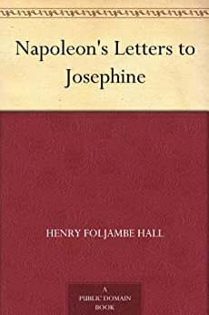 Napoleon's Letters to Josephine by Henry Foljambe Hall