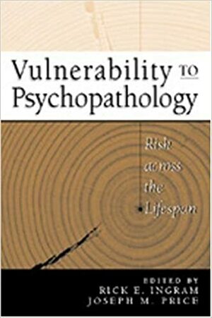 Vulnerability to Psychopathology: Risk across the Lifespan by Rick E. Ingram, Joseph M. Price