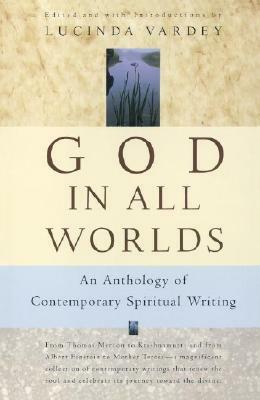 GOD IN ALL WORLDS: An Anthology of Contemporary Spiritual Writing by Lucinda Vardey