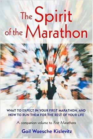 The Spirit of the Marathon: What to Expect in Your First Marathon, and How to Run Them for the Rest of Your Life by Gail Waesche Kislevitz