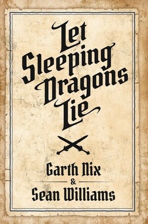 Let Sleeping Dragons Lie by Sean Williams, Garth Nix