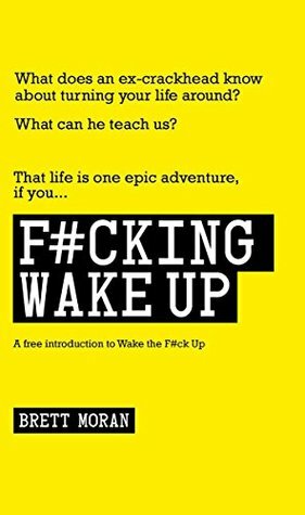 F#cking Wake Up: A Free Introduction to Wake the F#ck Up by Brett Moran