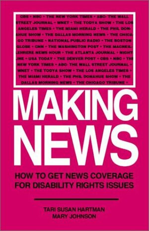 Making News: How to Get News Coverage for Disabiliity Rights Issues by Mary Johnson, Tari Susan Hartman