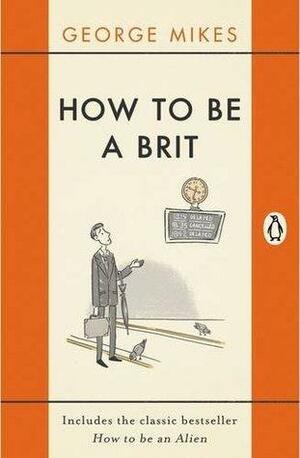 How To Be A Brit by George Mikes