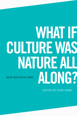 What If Culture Was Nature All Along? by Vicki Kirby