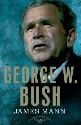 George W. Bush: The American Presidents Series: The 43rd President, 2001-2009 by James Mann