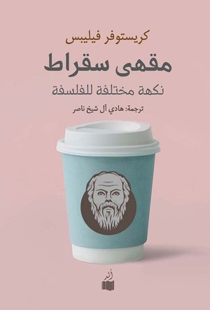 مقهى سقراط: نكهة مختلفة للفلسفة by Christopher Phillips