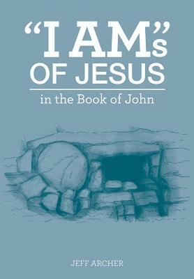 "I Am"s of Jesus by Jeff Archer