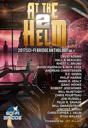 At the Helm, Volume 2 by Aaron C. Hall, Vincent Trigili, Chris Pourteau, Christopher J. Valin, Steve Beaulieu, Jason Anspach, Isaac Hooke, Will Swardstrom, E.E. Giorgi, Robert T. Jeschonek, Rysa Walker, Felix R. Savage, Rhett C. Bruno, Andreas Christensen, Nick Cole, Will McIntosh, Josi Russell, David Adams, Philip Harris, Jay Allan