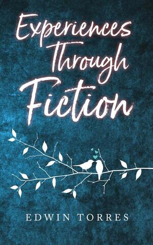 Experiences Through Fiction by Edwin Torres