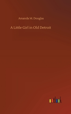 A Little Girl in Old Detroit by Amanda M. Douglas