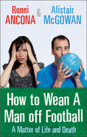 A Matter of Life and Death: Or How to Wean A Man off Football by Alistair McGowan, Ronni Ancona