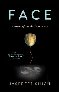 Face: A Novel of the Anthropocene by Jaspreet Singh