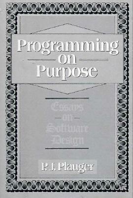 Programming on Purpose: Essays on Programming Design by P.J. Plauger